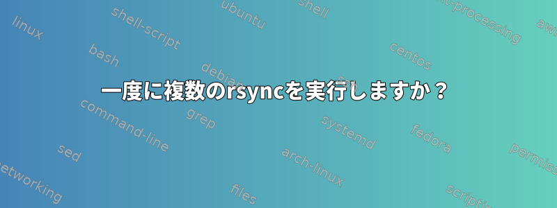 一度に複数のrsyncを実行しますか？