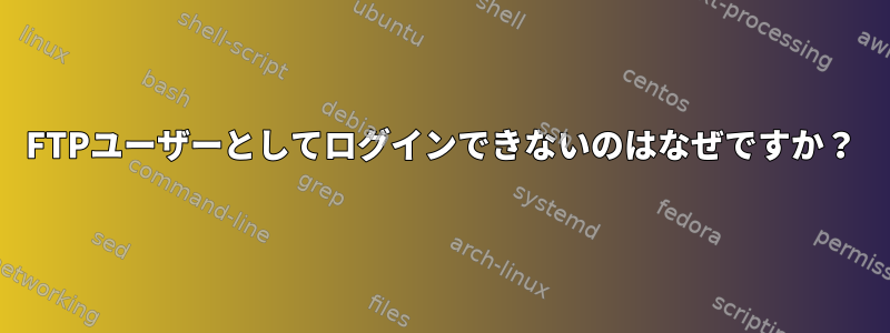 FTPユーザーとしてログインできないのはなぜですか？