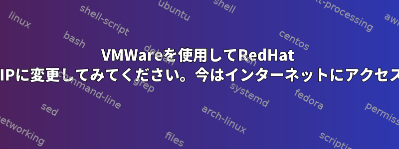 VMWareを使用してRedHat 6.5から静的IPに変更してみてください。今はインターネットにアクセスできません