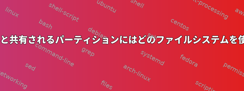 並列Windowsインストールと共有されるパーティションにはどのファイルシステムを使用する必要がありますか？