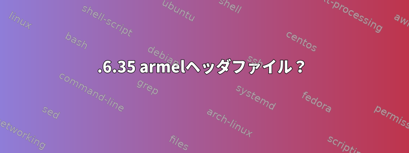 2.6.35 armelヘッダファイル？