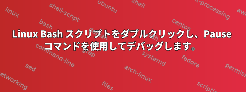 Linux Bash スクリプトをダブルクリックし、Pause コマンドを使用してデバッグします。