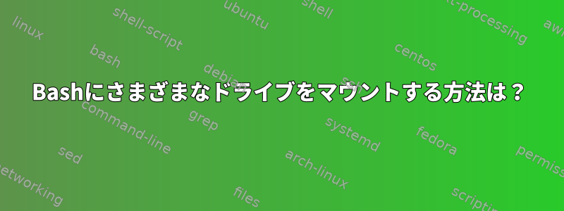 Bashにさまざまなドライブをマウントする方法は？