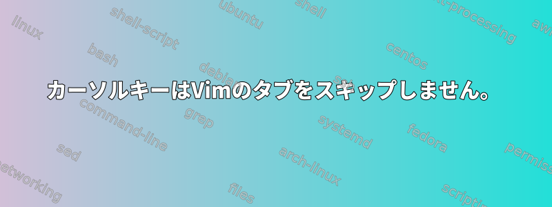 カーソルキーはVimのタブをスキップしません。