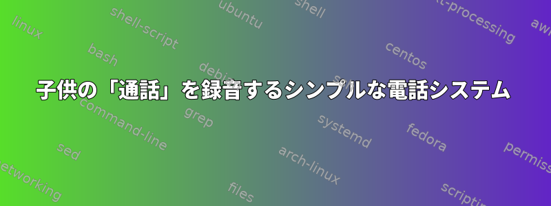 子供の「通話」を録音するシンプルな電話システム