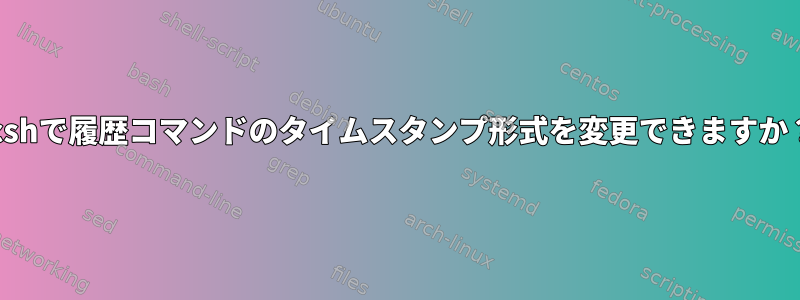 tcshで履歴コマンドのタイムスタンプ形式を変更できますか？