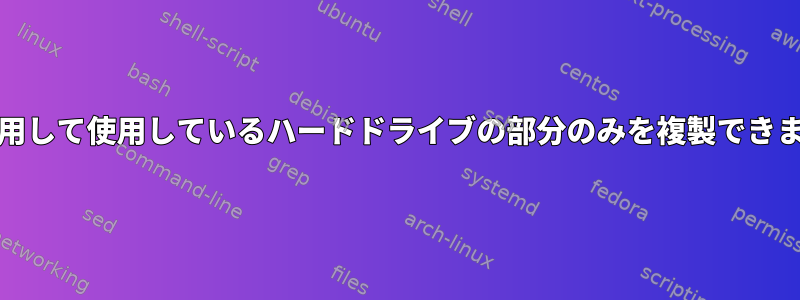 ddを使用して使用しているハードドライブの部分のみを複製できますか？