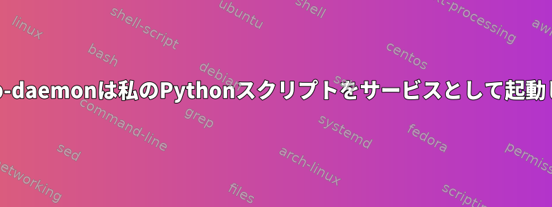 start-stop-daemonは私のPythonスクリプトをサービスとして起動しません。