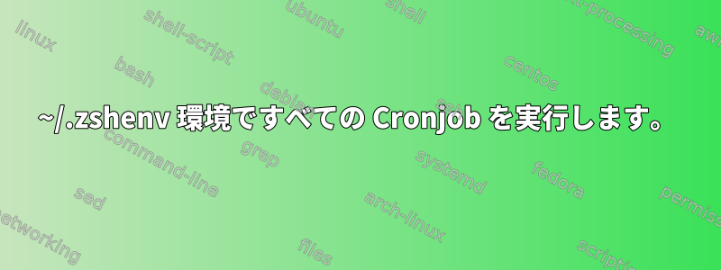 ~/.zshenv 環境ですべての Cronjob を実行します。