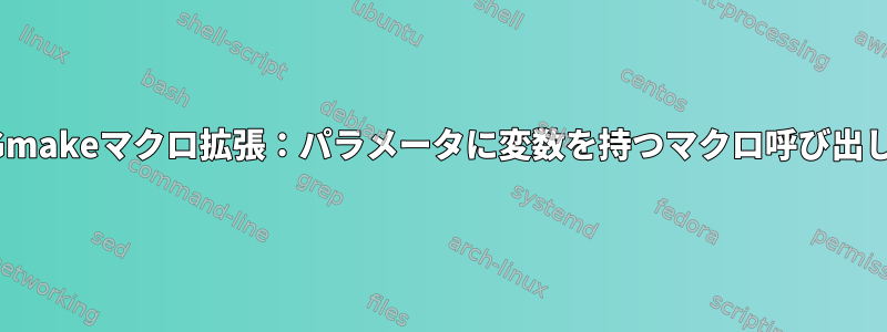 Gmakeマクロ拡張：パラメータに変数を持つマクロ呼び出し