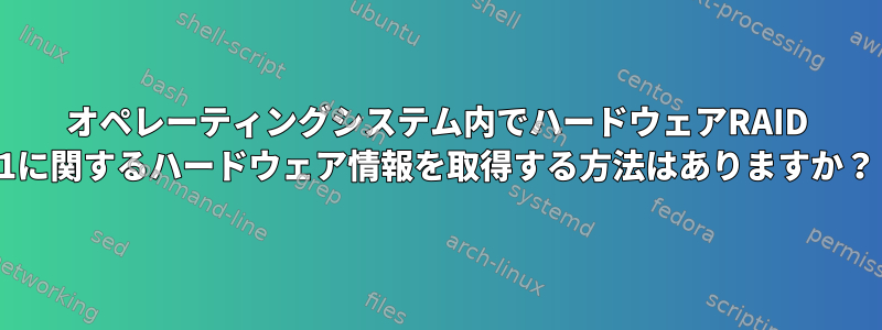 オペレーティングシステム内でハードウェアRAID 1に関するハードウェア情報を取得する方法はありますか？