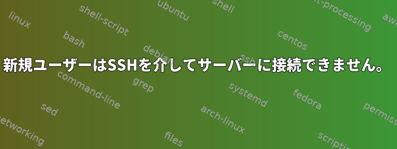 新規ユーザーはSSHを介してサーバーに接続できません。