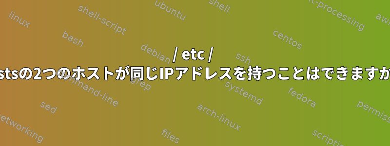 / etc / hostsの2つのホストが同じIPアドレスを持つことはできますか？