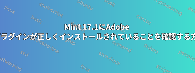 Mint 17.1にAdobe Flashプラグインが正しくインストールされていることを確認する方法は？