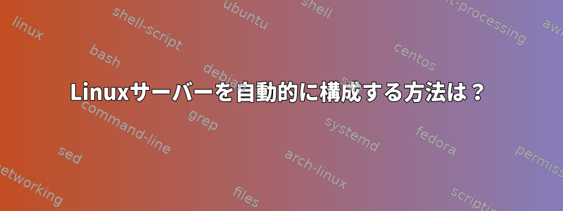 Linuxサーバーを自動的に構成する方法は？