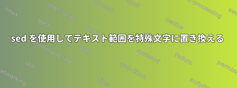 sed を使用してテキスト範囲を特殊文字に置き換える