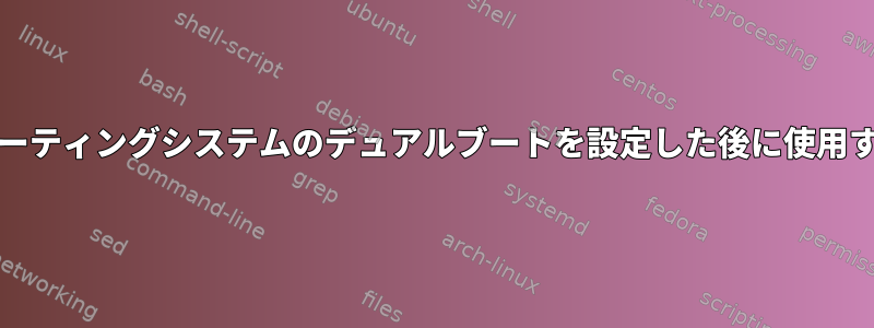 2つのLinuxオペレーティングシステムのデュアルブートを設定した後に使用するGrubローダー