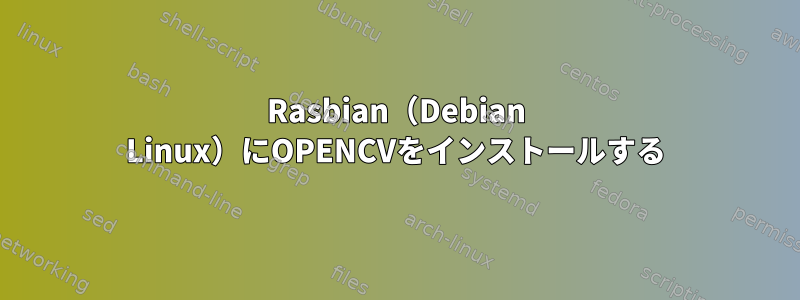 Rasbian（Debian Linux）にOPENCVをインストールする