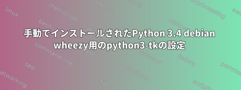 手動でインストールされたPython 3.4 debian wheezy用のpython3-tkの設定