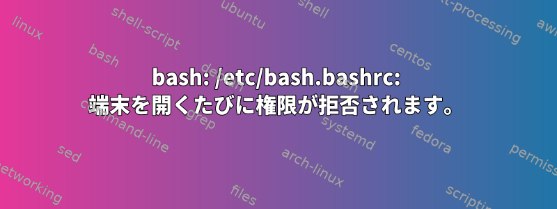 bash: /etc/bash.bashrc: 端末を開くたびに権限が拒否されます。