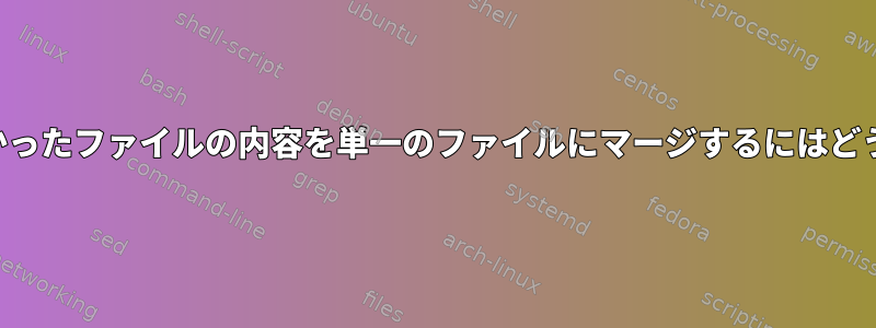 findを使用して見つかったファイルの内容を単一のファイルにマージするにはどうすればよいですか？