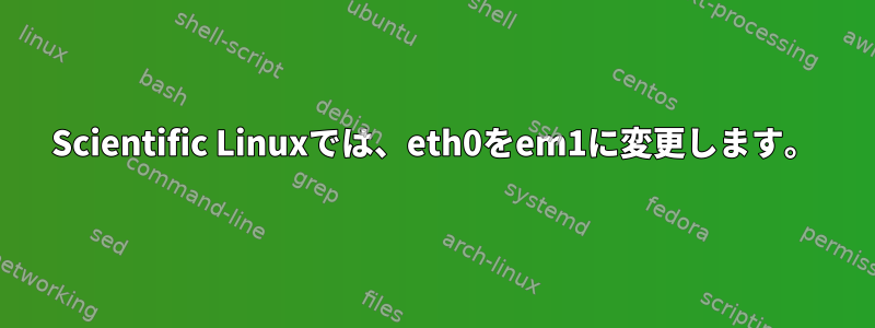 Scientific Linuxでは、eth0をem1に変更します。