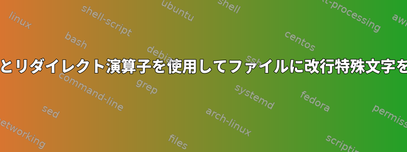 echoコマンドとリダイレクト演算子を使用してファイルに改行特殊文字を入れるには？