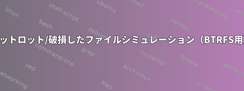 ビットロット/破損したファイルシミュレーション（BTRFS用）