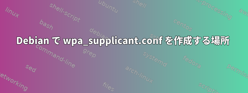 Debian で wpa_supplicant.conf を作成する場所