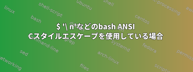 $ '\ n'などのbash ANSI Cスタイルエスケープを使用している場合