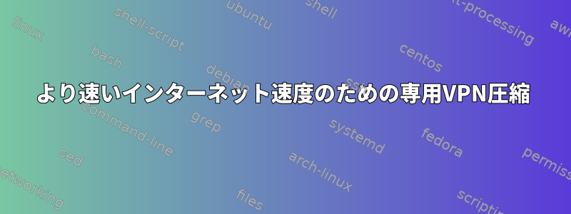 より速いインターネット速度のための専用VPN圧縮