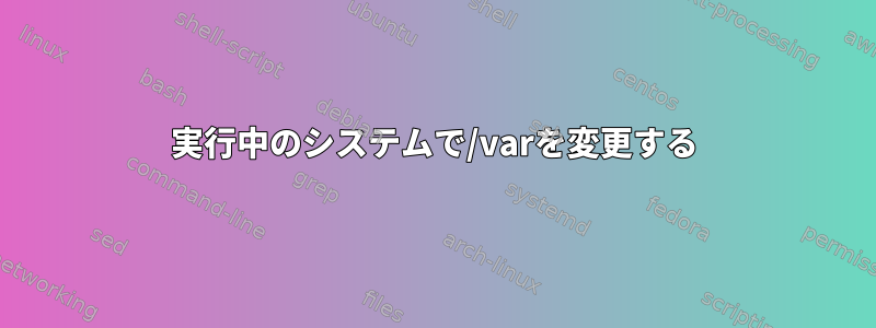 実行中のシステムで/varを変更する