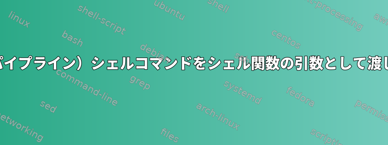 2つの（パイプライン）シェルコマンドをシェル関数の引数として渡します。