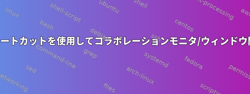 キーボードショートカットを使用してコラボレーションモニタ/ウィンドウ間を切り替える