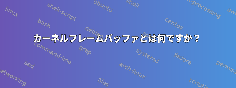 カーネルフレームバッファとは何ですか？