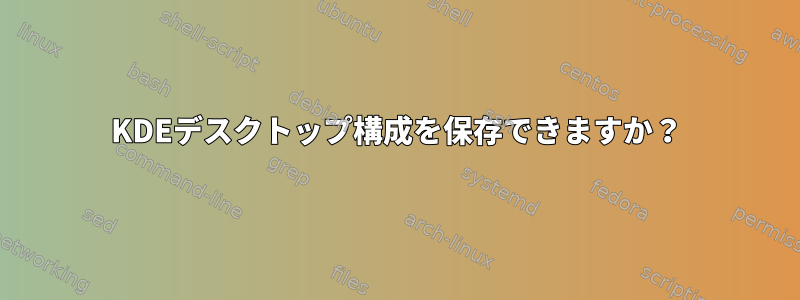 KDEデスクトップ構成を保存できますか？