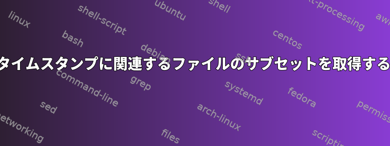 タイムスタンプに関連するファイルのサブセットを取得する