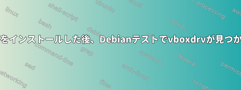 Virtualboxをインストールした後、Debianテストでvboxdrvが見つかりません。