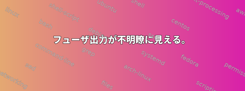 フューザ出力が不明瞭に見える。