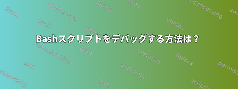 Bashスクリプトをデバッグする方法は？