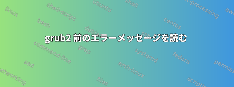 grub2 前のエラーメッセージを読む