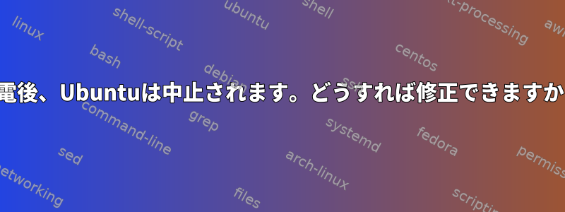 停電後、Ubuntuは中止されます。どうすれば修正できますか？