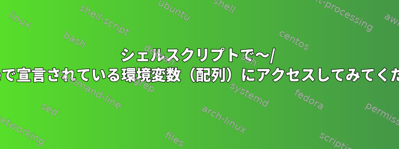 シェルスクリプトで〜/ .profileで宣言されている環境変数（配列）にアクセスしてみてください。