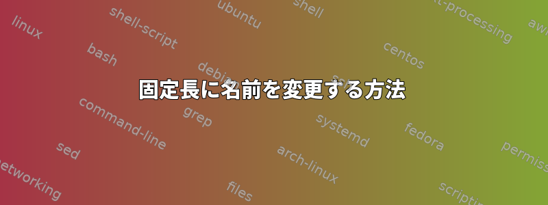 固定長に名前を変更する方法