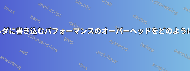 ファイルやフォルダに書き込むパフォーマンスのオーバーヘッドをどのように測定しますか？