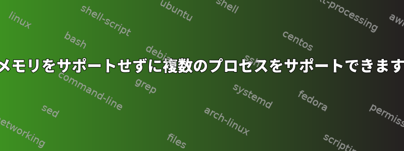 仮想メモリをサポートせずに複数のプロセスをサポートできますか？