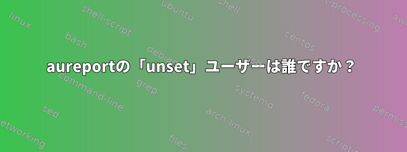 aureportの「unset」ユーザーは誰ですか？