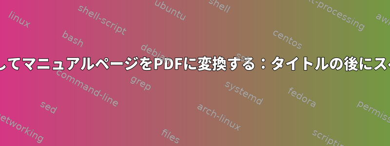 groffを使用してマニュアルページをPDFに変換する：タイトルの後にスペースがない