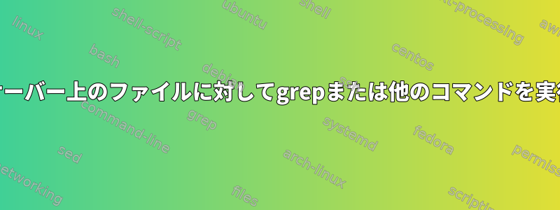 Webサーバー上のファイルに対してgrepまたは他のコマンドを実行する