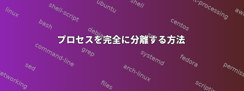 プロセスを完全に分離する方法